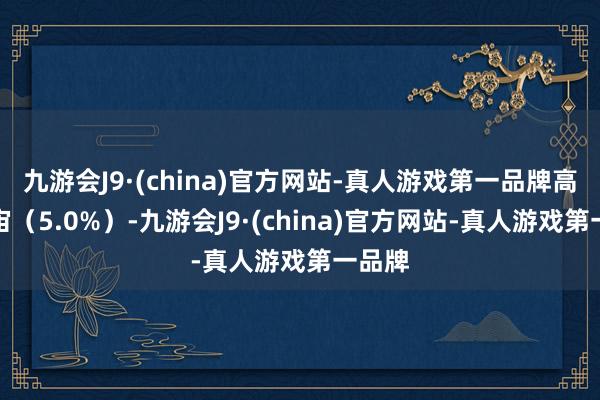 九游会J9·(china)官方网站-真人游戏第一品牌高于宇宙（5.0%）-九游会J9·(china)官方网站-真人游戏第一品牌